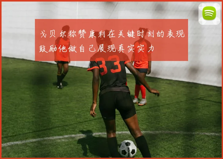 戈贝尔称赞康利在关键时刻的表现鼓励他做自己展现真实实力